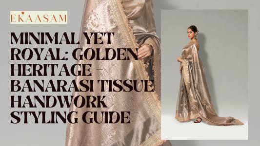 Minimal Yet Royal: Golden Heritage – Banarasi Tissue Handwork Styling Guide